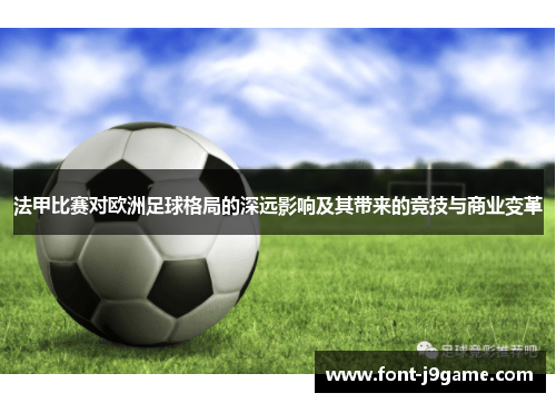 法甲比赛对欧洲足球格局的深远影响及其带来的竞技与商业变革