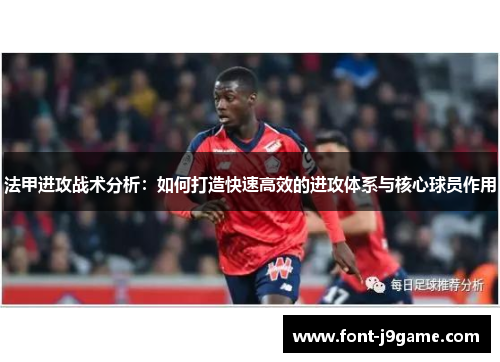 法甲进攻战术分析：如何打造快速高效的进攻体系与核心球员作用
