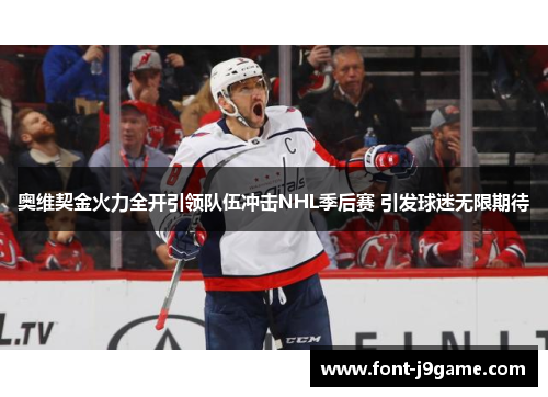 奥维契金火力全开引领队伍冲击NHL季后赛 引发球迷无限期待