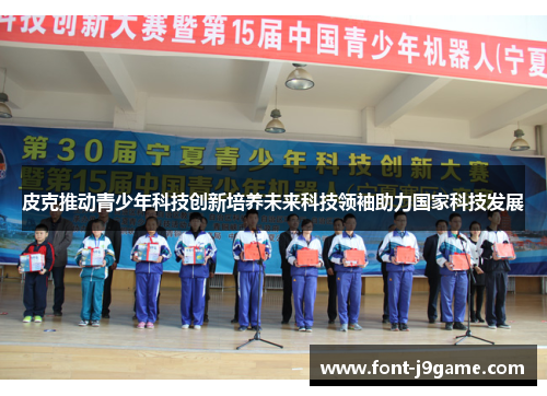 皮克推动青少年科技创新培养未来科技领袖助力国家科技发展
