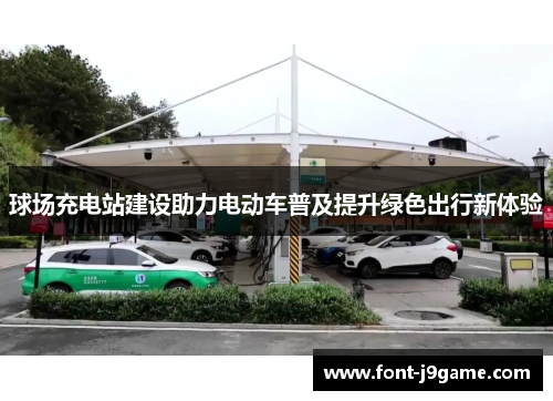 球场充电站建设助力电动车普及提升绿色出行新体验