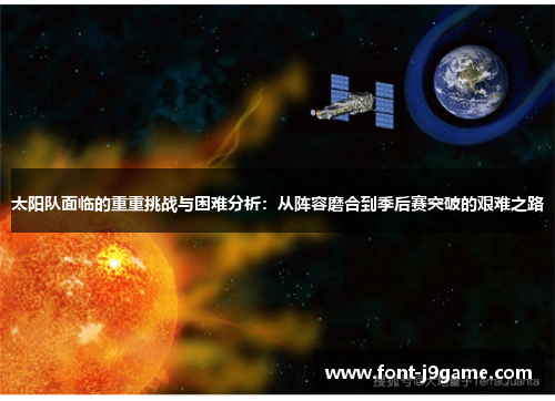 太阳队面临的重重挑战与困难分析：从阵容磨合到季后赛突破的艰难之路