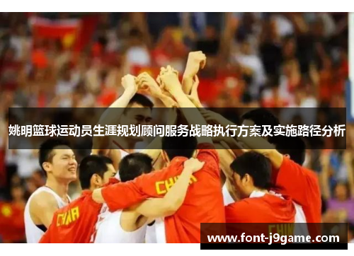 姚明篮球运动员生涯规划顾问服务战略执行方案及实施路径分析