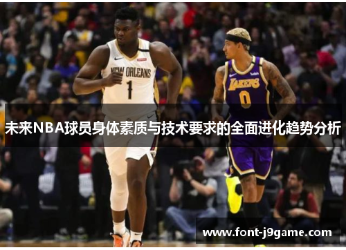 未来NBA球员身体素质与技术要求的全面进化趋势分析