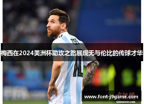 梅西在2024美洲杯助攻之路展现无与伦比的传球才华