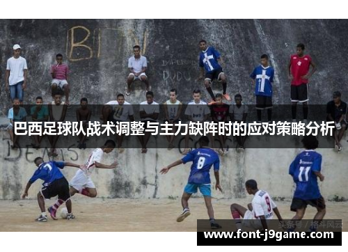 巴西足球队战术调整与主力缺阵时的应对策略分析