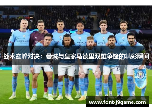 战术巅峰对决：曼城与皇家马德里双雄争锋的精彩瞬间