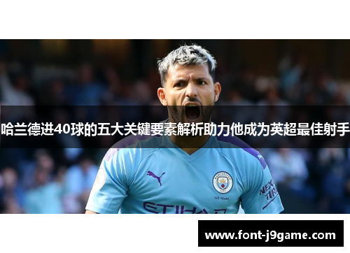 哈兰德进40球的五大关键要素解析助力他成为英超最佳射手