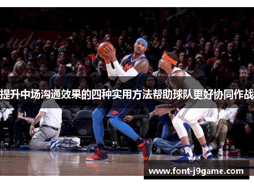 提升中场沟通效果的四种实用方法帮助球队更好协同作战