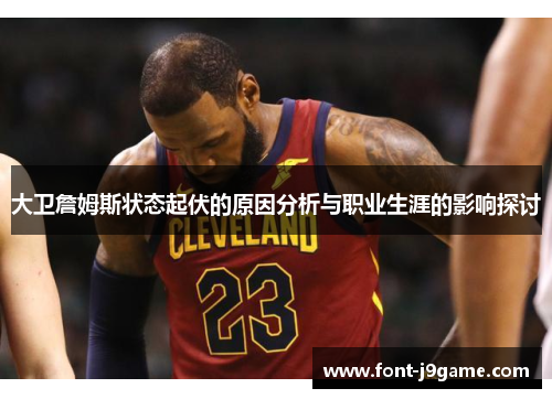 大卫詹姆斯状态起伏的原因分析与职业生涯的影响探讨