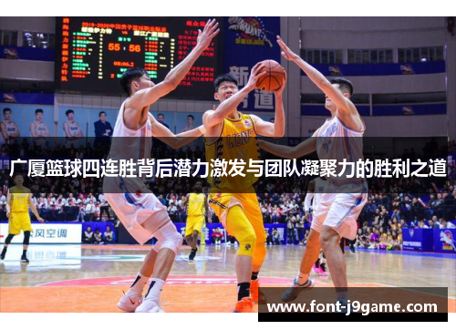 广厦篮球四连胜背后潜力激发与团队凝聚力的胜利之道
