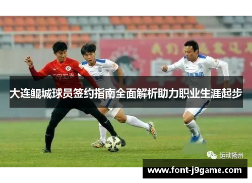 大连鲲城球员签约指南全面解析助力职业生涯起步