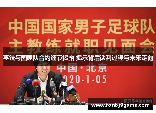 李铁与国家队合约细节揭露 揭示背后谈判过程与未来走向