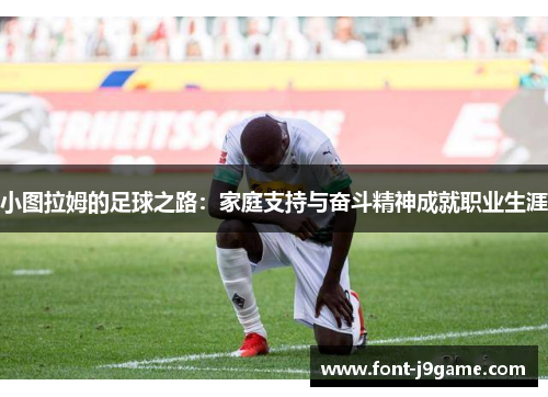 小图拉姆的足球之路：家庭支持与奋斗精神成就职业生涯