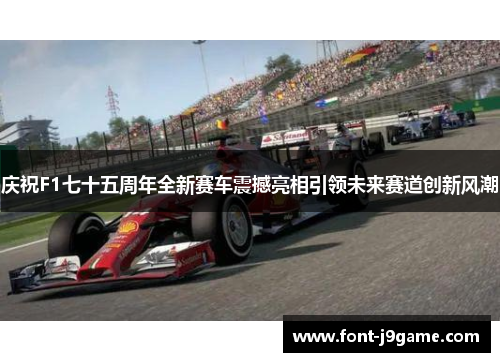 庆祝F1七十五周年全新赛车震撼亮相引领未来赛道创新风潮