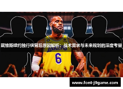 戴维斯续约独行侠背后原因解析：战术需求与未来规划的深度考量