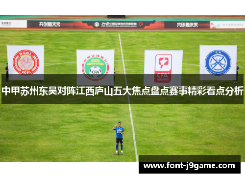 中甲苏州东吴对阵江西庐山五大焦点盘点赛事精彩看点分析