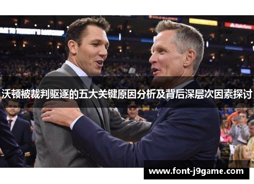 沃顿被裁判驱逐的五大关键原因分析及背后深层次因素探讨