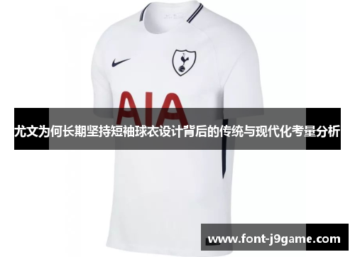 尤文为何长期坚持短袖球衣设计背后的传统与现代化考量分析
