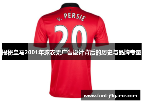 揭秘皇马2001年球衣无广告设计背后的历史与品牌考量