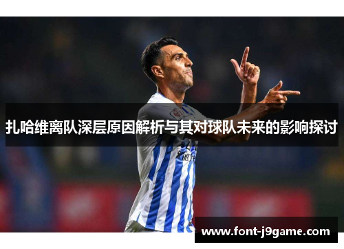 扎哈维离队深层原因解析与其对球队未来的影响探讨