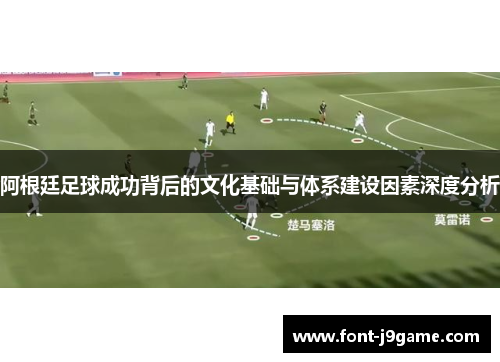 阿根廷足球成功背后的文化基础与体系建设因素深度分析