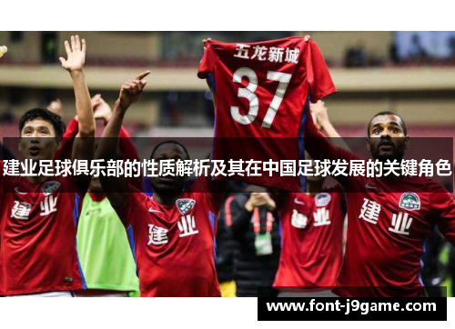 建业足球俱乐部的性质解析及其在中国足球发展的关键角色