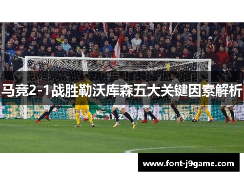 马竞2-1战胜勒沃库森五大关键因素解析