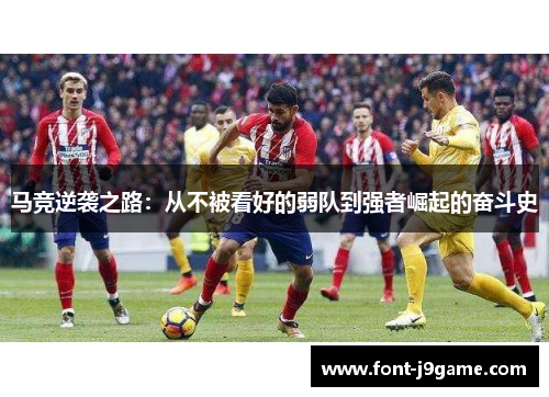 马竞逆袭之路：从不被看好的弱队到强者崛起的奋斗史