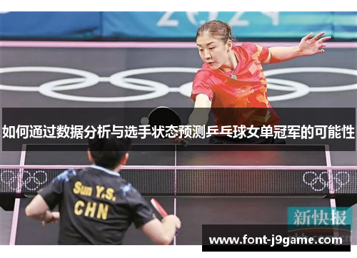 如何通过数据分析与选手状态预测乒乓球女单冠军的可能性