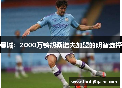 曼城：2000万镑胡桑诺夫加盟的明智选择