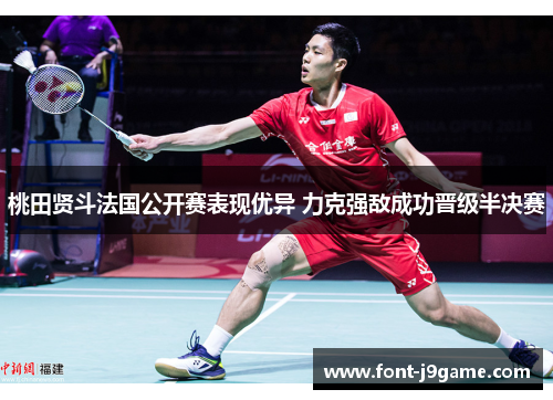 桃田贤斗法国公开赛表现优异 力克强敌成功晋级半决赛