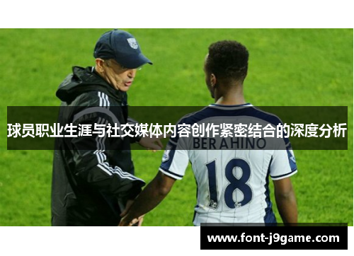 球员职业生涯与社交媒体内容创作紧密结合的深度分析